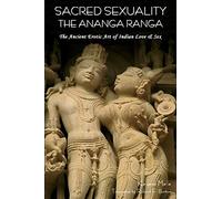 Sacred Sexuality: The Ananga Ranga or the Ancient Erotic Art of Indian Love & Sex-