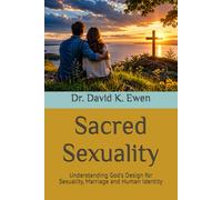 Sacred Sexuality: Understanding God's Design for Sexuality, Marriage and Human Identity (Eternal Truth Bible College)