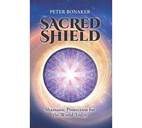 Sacred Shield: Shamanic Protection for the World Today