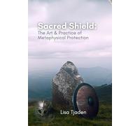 Sacred Shield: The Art & Practice of Metaphysical Protection