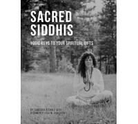 Sacred Siddhis: Yogic Keys to Your Spiritual Gifts