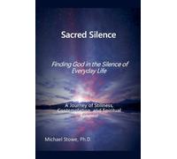 Sacred Silence: Finding God in the Silence of Everyday Life