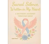 Sacred Silence, Written in My Heart: A Mother’s Journey Through Grief