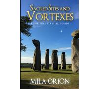 Sacred Sites and Vortexes A Spiritual Traveler’s Guide: Sacred Sites, Vortexes, and the Mystical Pathways of the World