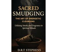 Sacred Smudging: The Art of Energetic Cleansing: Utilizing Smoke and Fragrance in Spiritual Rituals