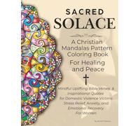 Sacred Solace A Christian Mandalas Pattern Coloring Book For Healing and Peace: Mindful Uplifting Bible Verses & Inspirational Quotes for Domestic ... Anxiety, and Emotional Recovery. For Women