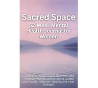 Sacred Space 52-Week Mental Health Journal for Women: Create Daily Calm, Build Self-Worth, and Embrace Wellness with a Gentle Guided Journal for Reflection, Healing and Inner Strength