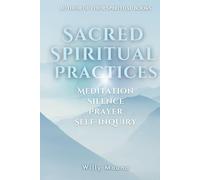 Sacred Spiritual Practices: Meditation, Prayer, Silence & Self-Inquiry