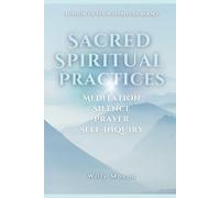 Sacred Spiritual Practices: Meditation, Prayer, Silence & Self-Inquiry
