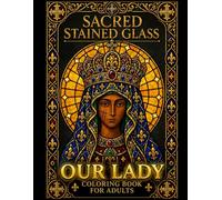 Sacred Stained Glass Our Lady Coloring Book for Adults: A Catholic Stained Glass Coloring Book with 25 Devotional Marian Designs on Black Background for Relaxation, Prayer and Spiritual Reflection