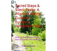 Sacred Steps & Silent Peaks: A Pilgrim’s Hiking Guide to Europe’s Forgotten Trails: Walk the Quiet Routes of Faith, Myth & Mountain Solitude in 2025