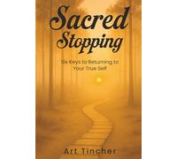 Sacred: Stopping: The Six Keys to Returning to Your True Self