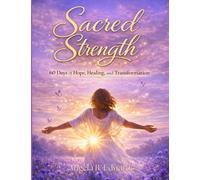 Sacred Strength: 60 Days of Hope, Healing, and Transformation