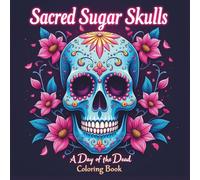 Sacred Sugar Skulls - A Day of the Dead Coloring Book for Calm & Creativity: 66 Beautiful Sugar Skull Designs Inspired by Día de los Muertos for Relaxation and Creativity