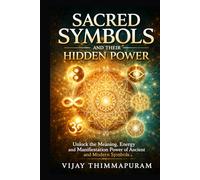 Sacred Symbols and Their Hidden Power: Unlock the Meaning, Energy, and Manifestation Power of Ancient and Modern Symbols (Modern Magic Manifestation Series)