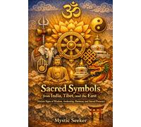 Sacred Symbols from India, Tibet, and the East: Ancient Signs of Wisdom, Awakening, Harmony, and Sacred Presence (The Sacred Symbols Series)