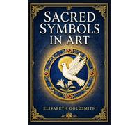 Sacred Symbols in Art (Illustrated Edition): A clear guide to Christian iconography, saints, colors, attributes, and devotional imagery for readers ... galleries, churches, and old master paintings
