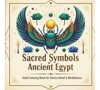 Sacred Symbols of Ancient Egypt: Adult Coloring Book for Stress Relief, Mindfulness & Creativity