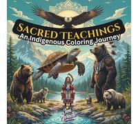 Sacred Teachings: Native American Coloring Book for Teens and Adults | 7 Grandfather Teachings, Indigenous Animals, Mandalas, and Nature Scenes for Relaxation and Mindfulness
