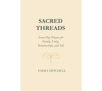Sacred Threads Seven-Day Prayers for Family Unity, Children, Relationships, and Self
