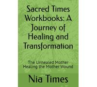 Sacred Times Workbooks: A Journey of Healing and Transformation: The Unhealed Mother Healing the Mother Wound