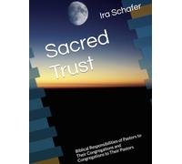 Sacred Trust: Biblical Responsibilities of Pastors to Their Congregations and Congregations to Their Pastors