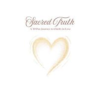 Sacred Truth - A 30-Day Journey to Clarity in Love After Heartbreak or Betrayal: A self-guided journal for those seeking emotional clarity after betrayal, heartbreak, or relationship turmoil.