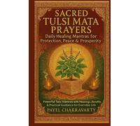 Sacred Tulsi Mata Prayers - Daily Healing Mantras for Protection, Peace & Prosperity: Powerful Tulsi Mantras with Meanings, Benefits & Practical Guidance for Everyday Life