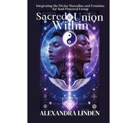 SACRED UNION WITHIN: Integrating the Divine Masculine and Feminine for Soul-Powered Living (ADVANCED SERIES - Mastery, Multidimensional Healing & Soul Work)