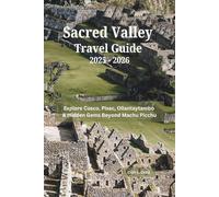 Sacred Valley Travel Guide 2025-2026: Explore Cusco, Pisac, Ollantaytambo & Hidden Gems Beyond Machu Picchu