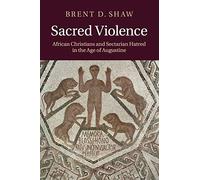 Sacred Violence Paperback: African Christians and Sectarian Hatred in the Age of Augustine