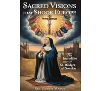 SACRED VISIONS THAT SHOOK EUROPE: The Incredible Story of St. Bridget of Sweden