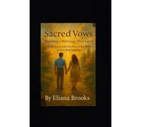 Sacred Vows: Building a Marriage That Lasts: Faith, Love, and Purpose at the Heart of Your Relationship