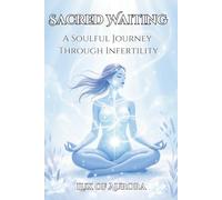 Sacred Waiting, A Soulful Journey Through Infertility.: A 70-Day Guided Journal for Spiritual Healing, Womb Wisdom, and Divine Timing