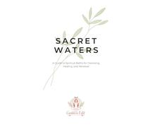 Sacred Waters: A Guide to Spiritual Baths for Cleansing, Healing, and Renewal