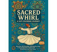 Sacred Whirl: A Sufi Coloring Journey: More than 100 Mandalas, Whirling Dervishes & Sacred Geometry Patterns for Mindfulness and Inner Peace (Color Your World: The Ultimate Adult Coloring Book Series)