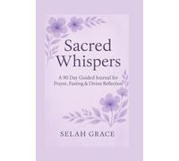 Sacred Whispers: A 90 Day Guided Journal for Prayer, Fasting And Divine Reflection