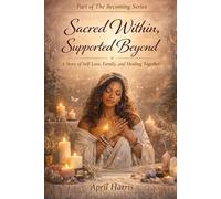 Sacred Within, Supported Beyond: A story of Self-Love, Family, and Healing Together (The Becoming)