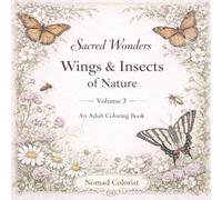 Sacred Wonders: Wings & Insects of Nature: Volume 3 - An Adult Coloring Book (Sacred Wonders Coloring Book Series)