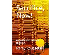 Sacrifice, Now!: A novel about extreme thinking