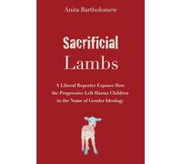 Sacrificial Lambs: A Liberal Reporter Exposes How the Progressive Left Harms Children in the Name of Gender Ideology