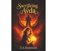 Sacrificing Ayda: A Middle Grade Fantasy Adventure of Courage, Hidden Power, and Choosing What's Right