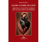 Sacro Cuore di Gesù. Origine e sviluppo storico del culto e della devozione (Vol. 1) (Le ragioni dell'uomo)