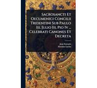 Sacrosancti Et Oecumenici Concilii Tridentini Sub Paulo Iii, Julio Iii, Pio Iv ... Celebrati Canones Et Decreta