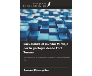Sacudiendo el mundo: Mi viaje por la geología desde Fort Ternan: Una exploración de las maravillas de la Tierra y las lecciones de la vida