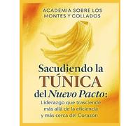 SACUDIENDO LA TÚNICA DEL NUEVO PACTO: Liderazgo que trasciende más allá de la Eficiencia y más cerca del Corazón (Academia Sobre los Montes y Collados)