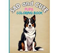 Sad And Cute Pups Coloring Book: Cute and Adorable Illustrations For Pet and Dog Lovers and Friends