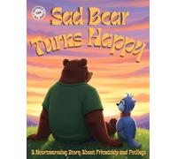 Sad Bear Turns Happy: A Gentle Bedtime Story About Feelings, Friendship, and Big Emotions for Kids: A Heartwarming Picture Book to Help Children Understand Emotions and Feel Better