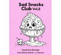 Sad Snacks Club Vol.2: Cute Kawaii Food Coloring Book: 30 Relaxing Dessert & Sweet Treat Coloring Pages for Stress Relief and Cozy Creativity