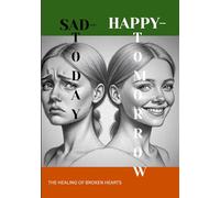 SAD TODAY HAPPY TOMORROW: THE HEALING OF BROKEN HEARTS